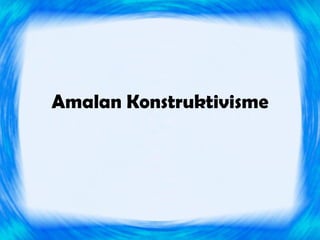 Amalan Konstruktivisme
 