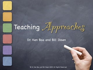 Teaching               Approaches
    Dr. Ken Boa and Bill Ibsen




     © Dr. Ken Boa and Bill Ibsen 2009. All Rights Reserved.
 