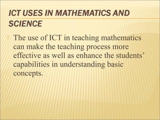 The use of ICT in teaching mathematics 
can make the teaching process more 
effective as well as enhance the students’ 
capabilities in understanding basic 
concepts. 
 