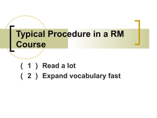Typical Procedure in a RM
Course
（ 1 ） Read a lot
（ 2 ） Expand vocabulary fast
 