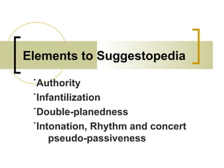 Elements to Suggestopedia
˙Authority
˙Infantilization
˙Double-planedness
˙Intonation, Rhythm and concert
pseudo-passiveness
 