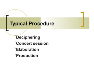 Typical Procedure
˙Deciphering
˙Concert session
˙Elaboration
˙Production
 