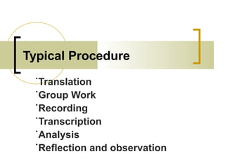 Typical Procedure
˙Translation
˙Group Work
˙Recording
˙Transcription
˙Analysis
˙Reflection and observation
 