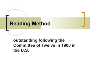 Reading Method
outstanding following the
Committee of Twelve in 1900 in
the U.S.
 