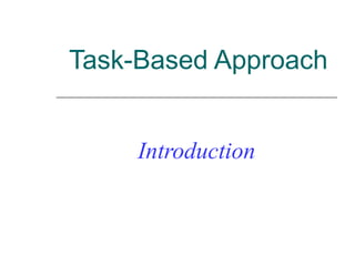 Task-Based Approach
Introduction
 