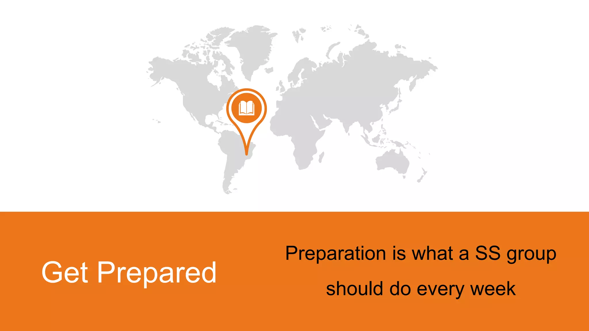 Get Prepared 40%
Preparation is what a SS group
should do every week
 