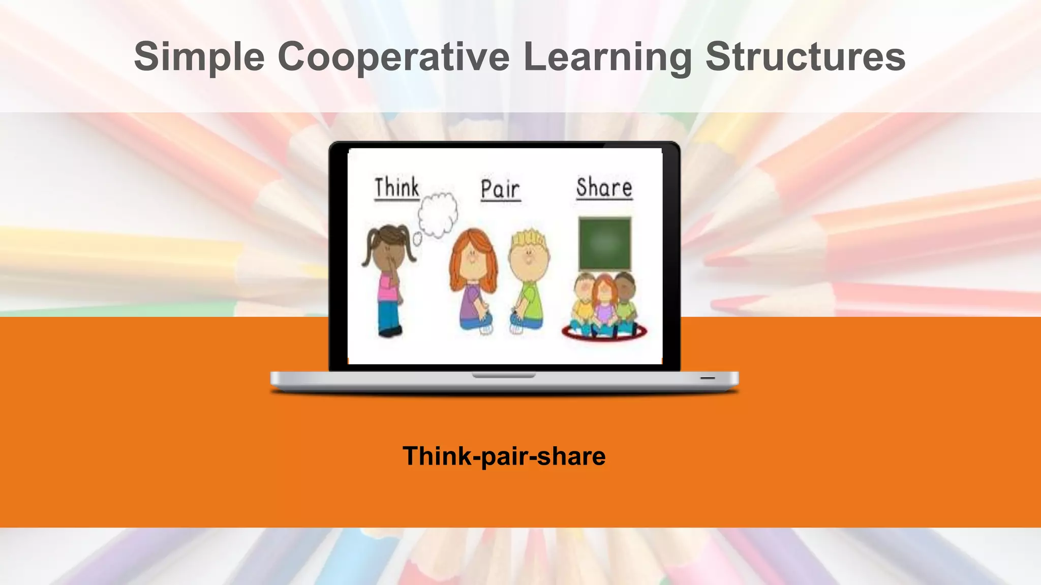 Simple Cooperative Learning Structures
Your Text Here
Think-pair-share
 