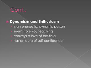 Dynamism and Enthusiasm
› is an energetic, dynamic person
› seems to enjoy teaching
› conveys a love of the field
› has an aura of self-confidence
 