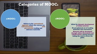 Categories of MOOCs
Believe in the conventional
approach where the courses are
well-structured with
pre-selected reading and
reference materials.
xMOOCS
Allow for dynamic development
of study material.
No pre-planned set of reading
materials and courseware,
Material will be developed
through online discussions and
collaborations among learners
taking the course across the
globe.
cMOOCS
38
 