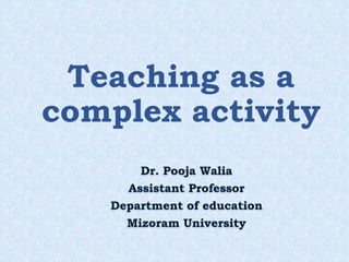 Teaching as a
complex activity
 