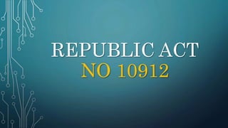 REPUBLIC ACT
NO 10912
 