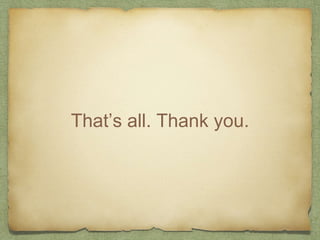 That’s all. Thank you.
 