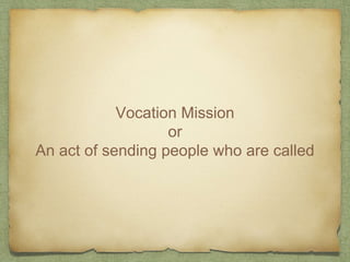Vocation Mission
or
An act of sending people who are called
 