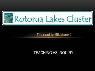 The road to Milestone 4 Teaching As Inquiry 