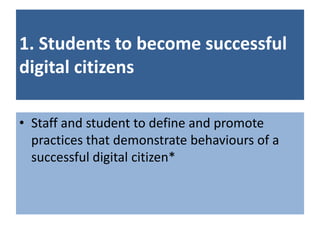 1. Students to become successful
digital citizens

• Staff and student to define and promote
  practices that demonstrate behaviours of a
  successful digital citizen*
 