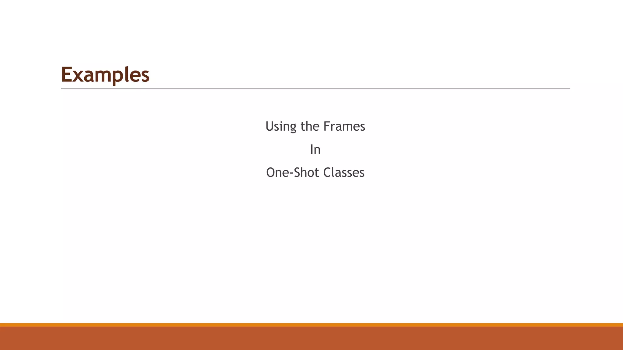 Examples
Using the Frames
In
One-Shot Classes
 