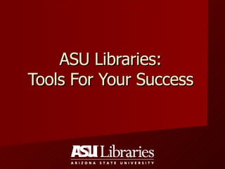 ASU Libraries: Tools For Your Success 