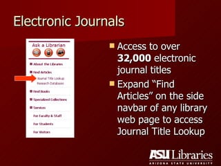 Electronic Journals Access to over  32,000  electronic journal titles Expand “Find Articles” on the side navbar of any library web page to access Journal Title Lookup 