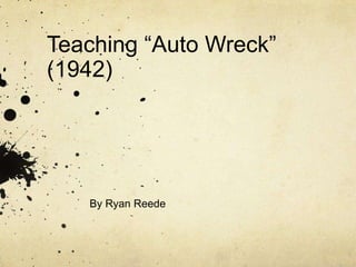 Teaching “Auto Wreck” (1942) By Ryan Reede 