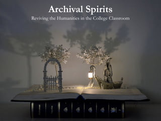 Reviving the Humanities in the College Classroom
Archival Spirits
 