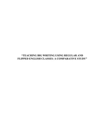 “TEACHING BIG WRITING USING REGULAR AND
FLIPPED ENGLISH CLASSES: A COMPARATIVE STUDY”
 
