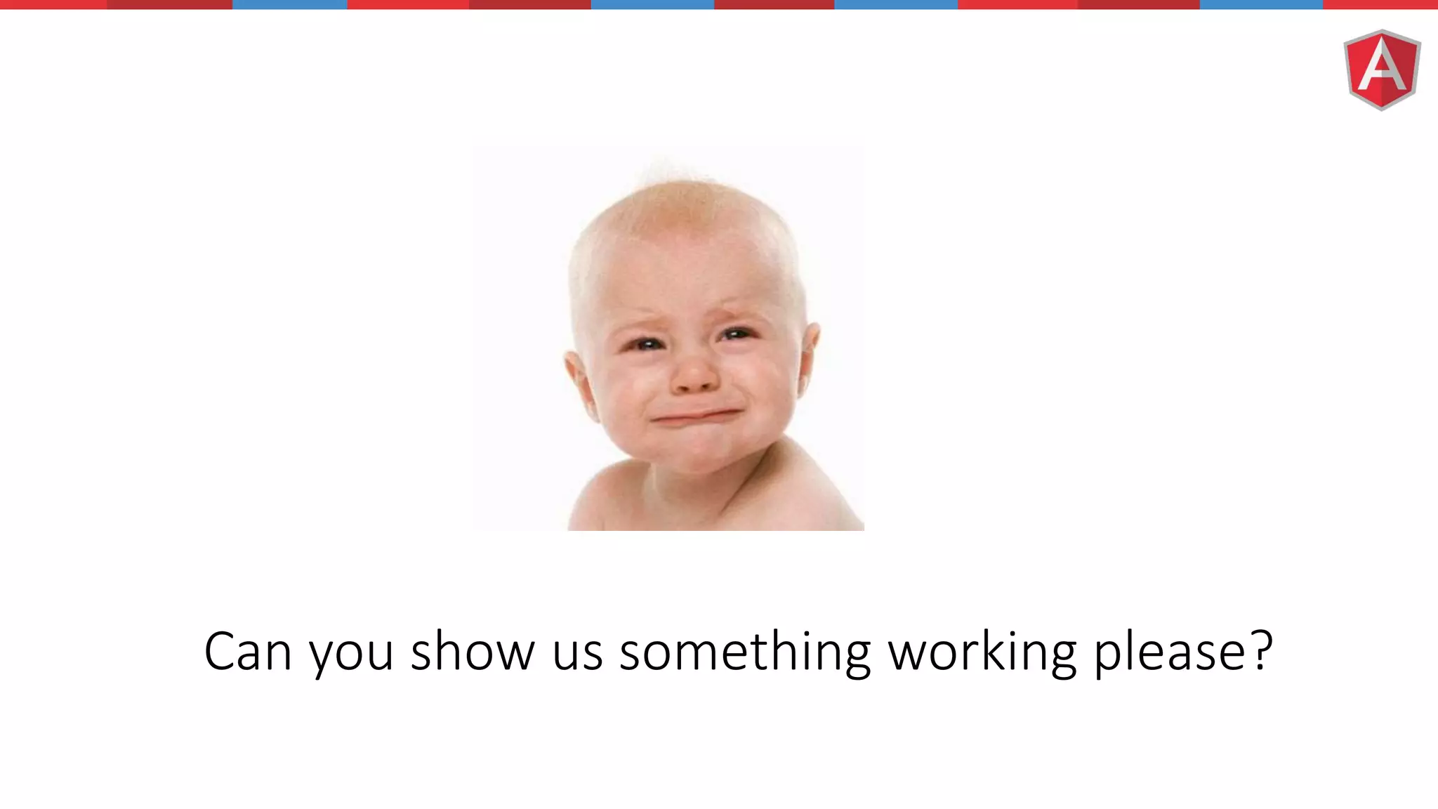 Can you show us something working please? 