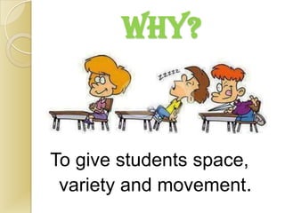 WHY?



To give students space,
 variety and movement.
 