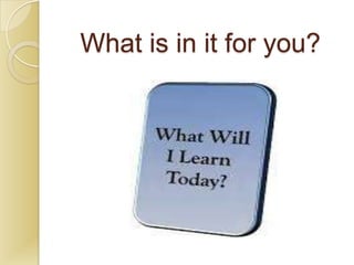 What is in it for you?
 