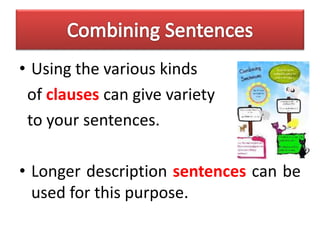 • Using the various kinds
of clauses can give variety
to your sentences.
• Longer description sentences can be
used for this purpose.
 