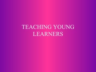 TEACHING YOUNG LEARNERS 
