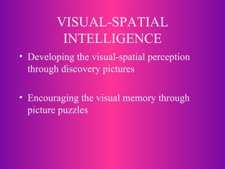 VISUAL-SPATIAL INTELLIGENCE Developing the visual-spatial perception through discovery pictures Encouraging the visual memory through picture puzzles 
