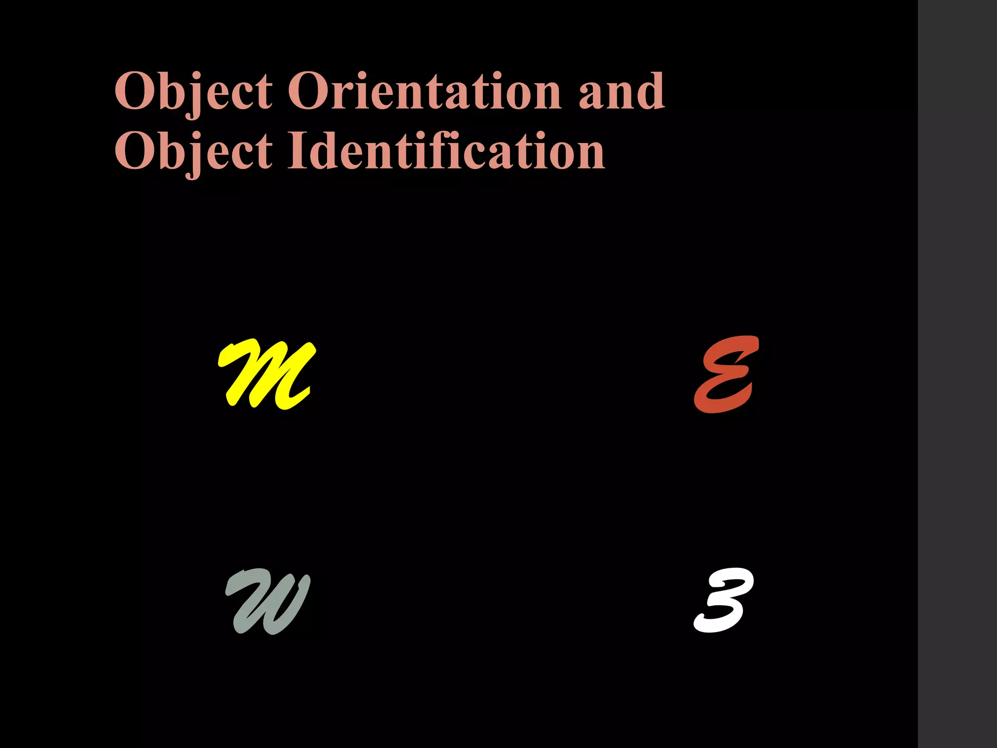 Object Orientation and
Object Identification
M
W
E
3
 