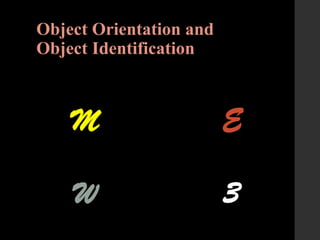 Object Orientation and
Object Identification
M
W
E
3
 