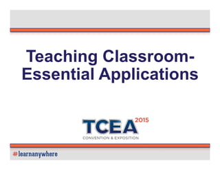 Teaching Classroom-
Essential Applications
 