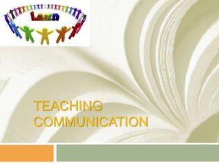TEACHING
COMMUNICATION
 