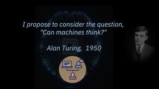 I propose to consider the question,
"Can machines think?"
Alan Turing, 1950
 