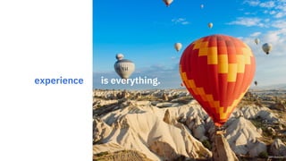experience is everything.
IBM Watson
 