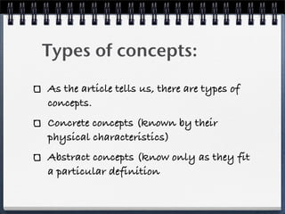 Types of concepts:
As the article tells us, there are types of
concepts.
Concrete concepts (known by their
physical charac...