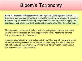 Bloom’s Taxonomy
Bloom’s model can be used to help write learning objectives or outcomes
where they are mapped on to the a...