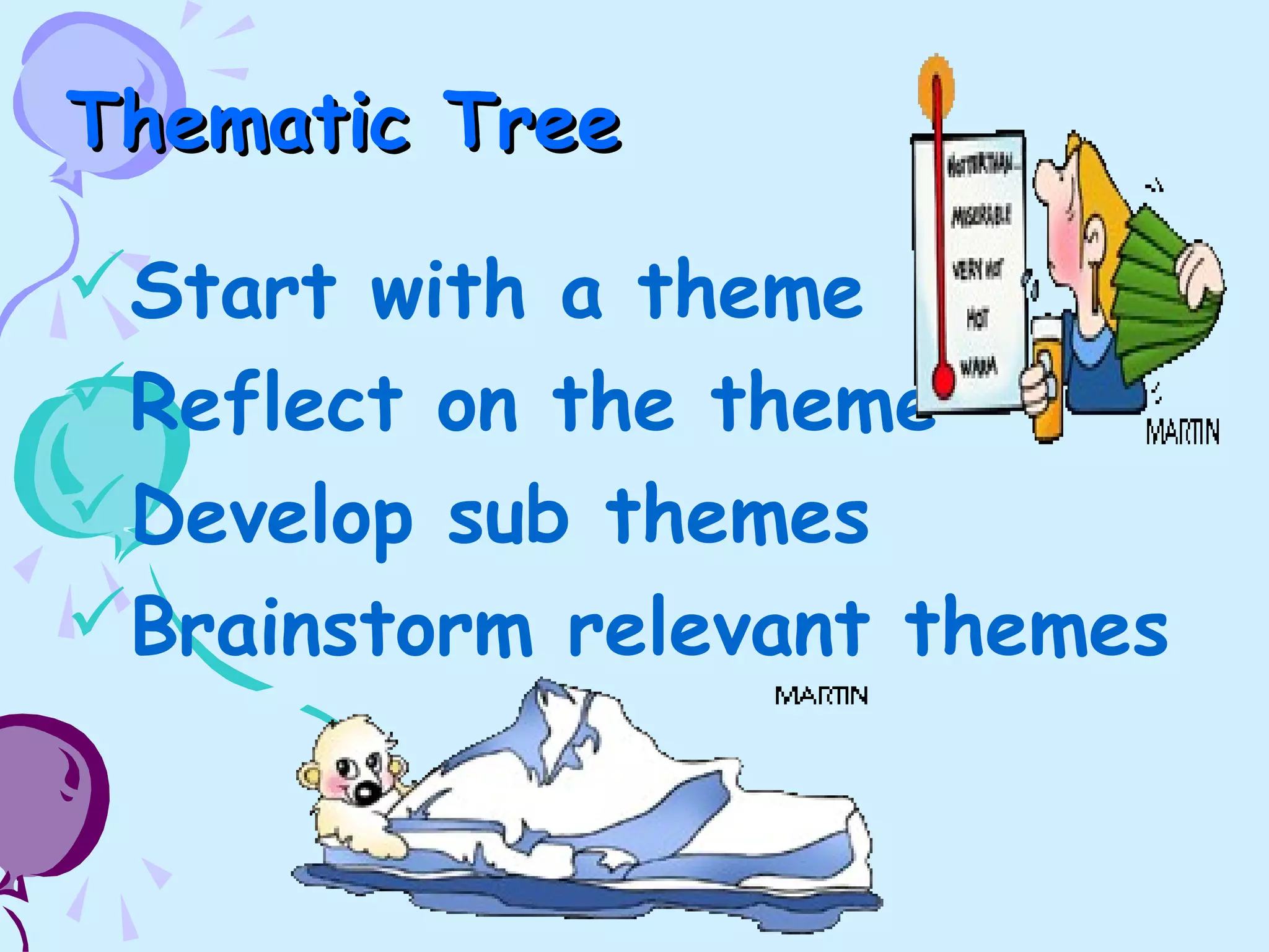 Thematic TreeThematic Tree
Start with a theme
Reflect on the theme
Develop sub themes
Brainstorm relevant themes
 