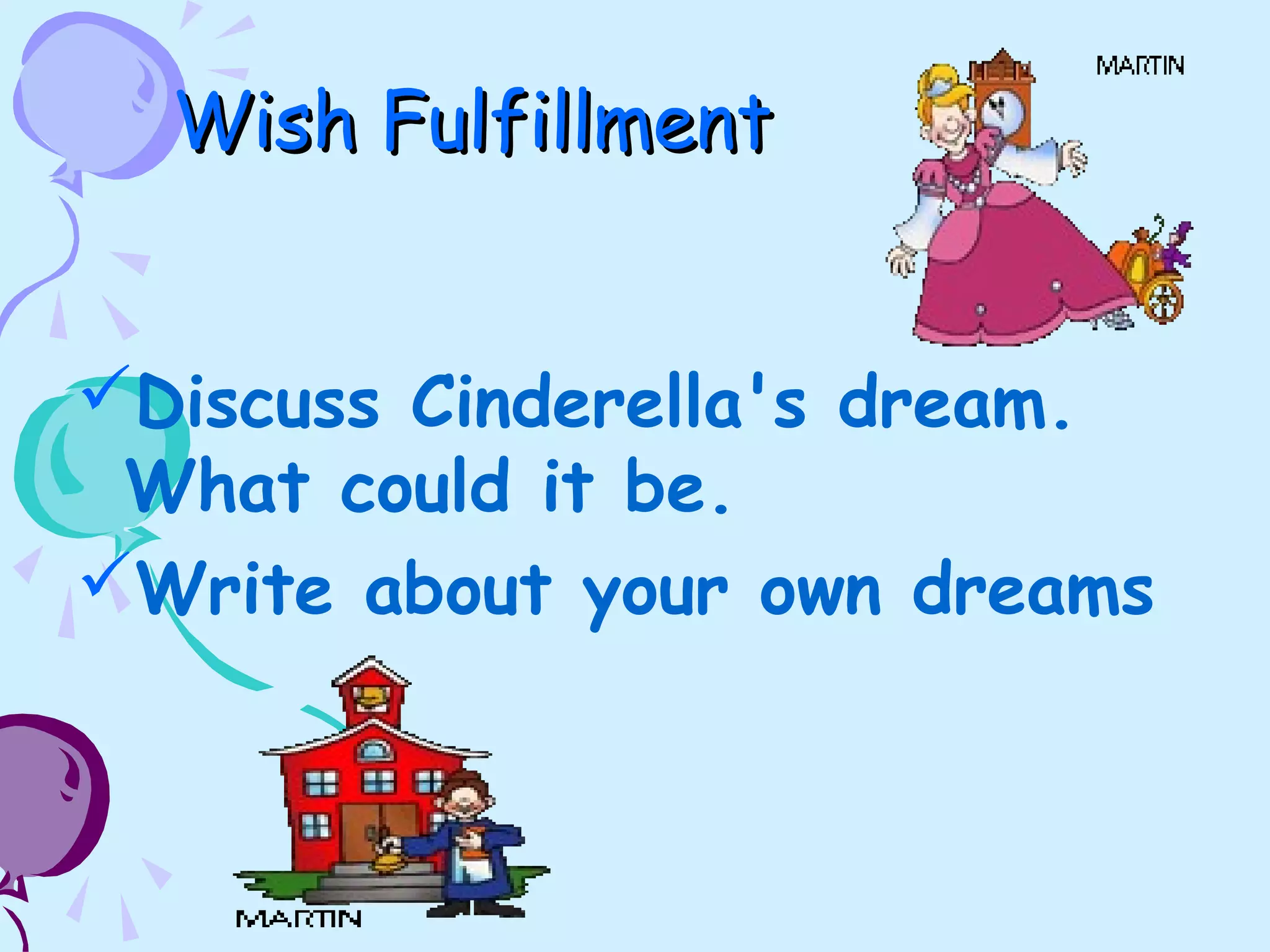 Wish FulfillmentWish Fulfillment
Discuss Cinderella's dream.
What could it be.
Write about your own dreams
 