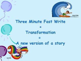 Three Minute Fast Write
+
Transformation
=
A new version of a story
 
