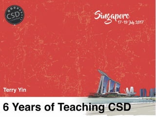 6 Years of Teaching CSD
Terry Yin
 