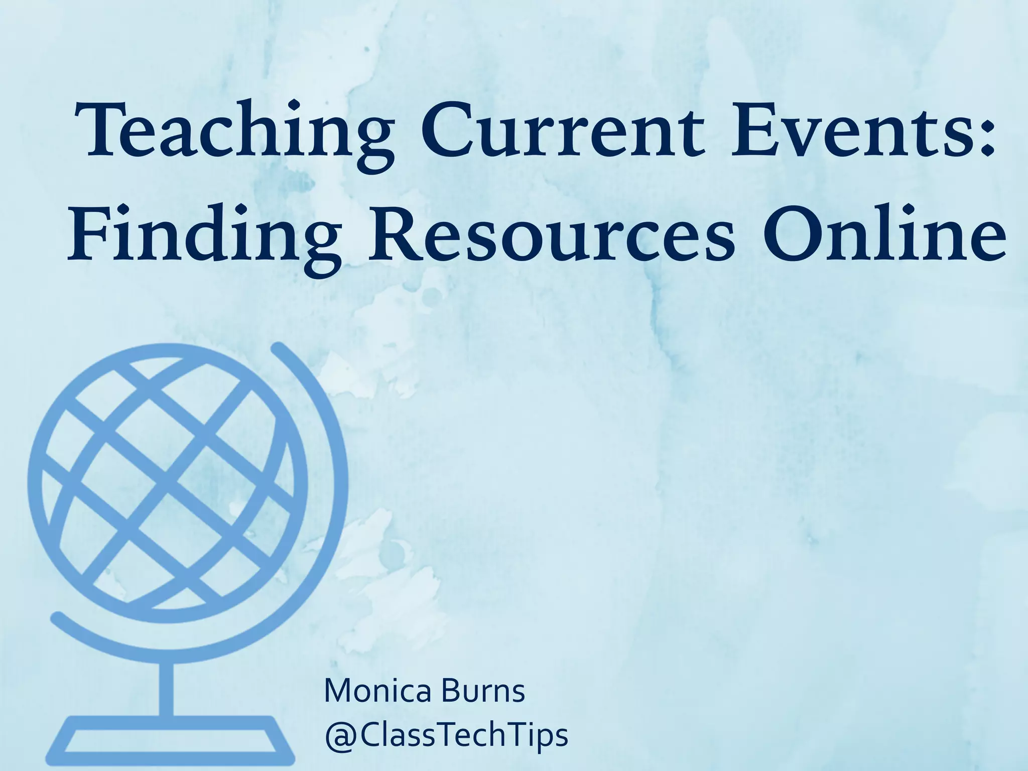 Teaching Current Events:
Finding Resources Online
Monica	
  Burns	
  
@ClassTechTips
 
