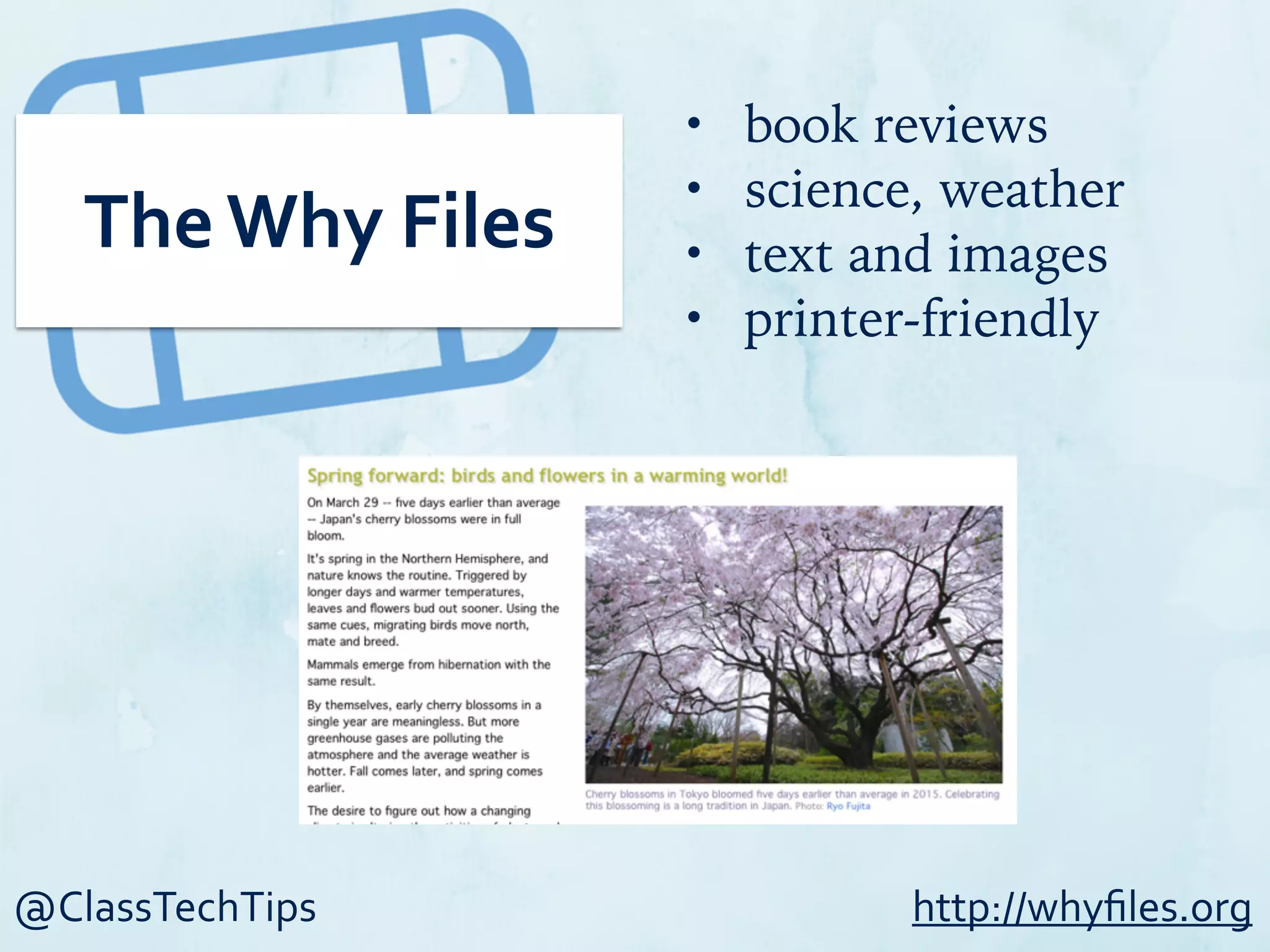 @ClassTechTips
The	
  Why	
  Files
• book reviews
• science, weather
• text and images
• printer-friendly
http://whyﬁles.org
 
