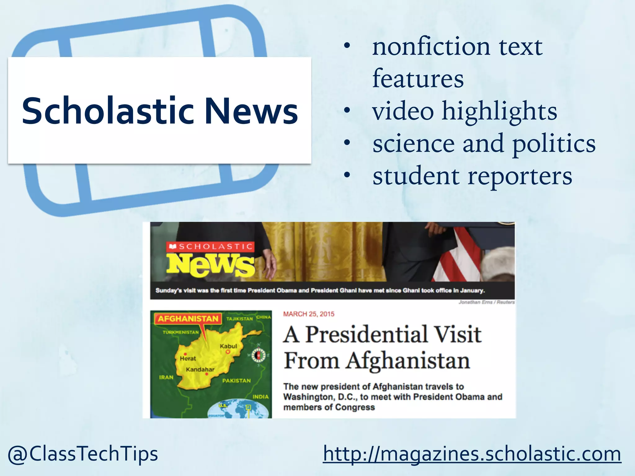 @ClassTechTips
Scholastic	
  News
• nonfiction text
features
• video highlights
• science and politics
• student reporters
http://magazines.scholastic.com
 