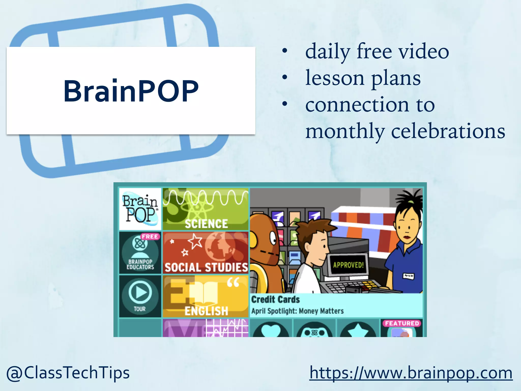 @ClassTechTips
BrainPOP
• daily free video
• lesson plans
• connection to
monthly celebrations
https://www.brainpop.com
 