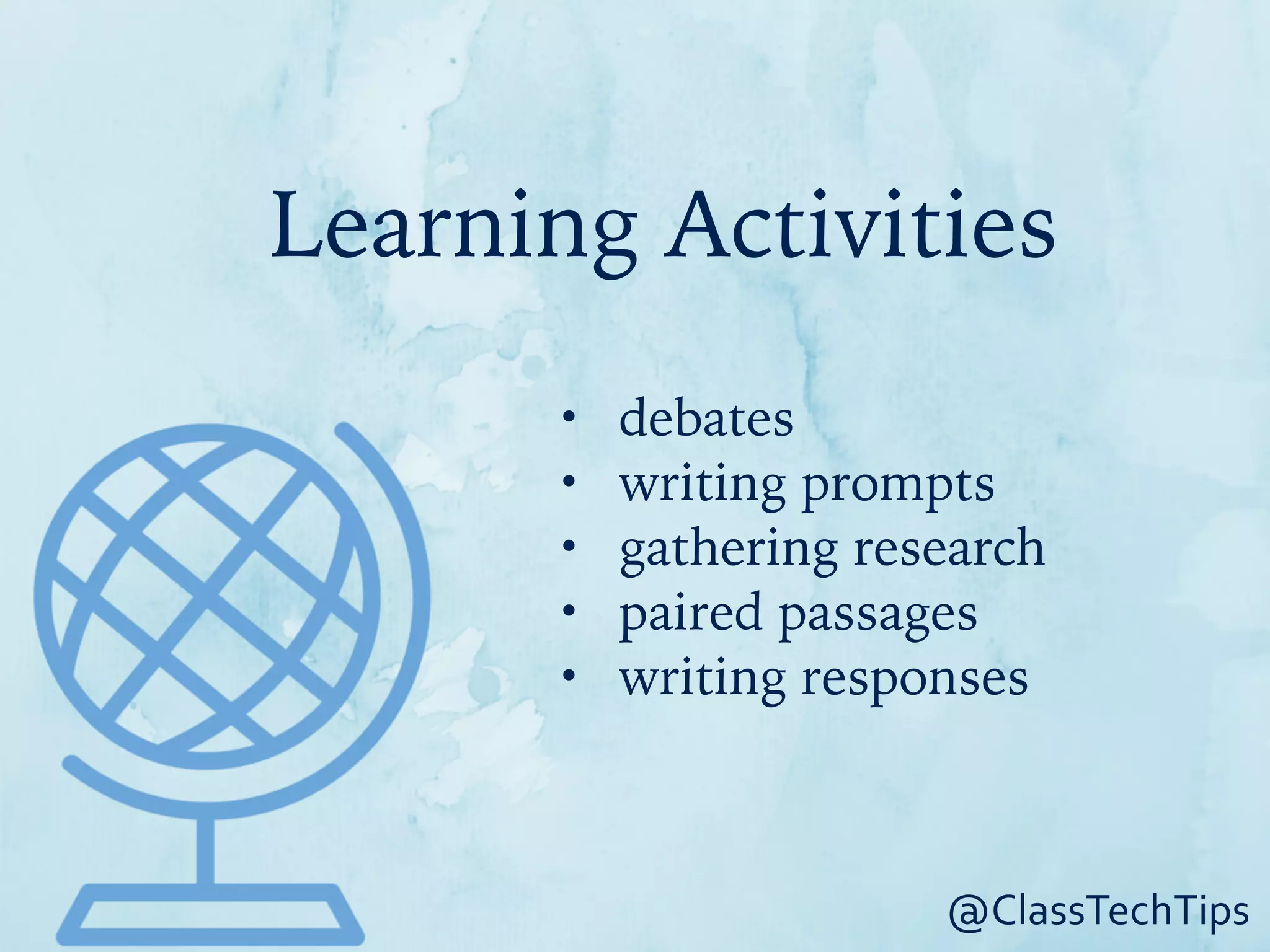 Learning Activities
@ClassTechTips
• debates
• writing prompts
• gathering research
• paired passages
• writing responses
 