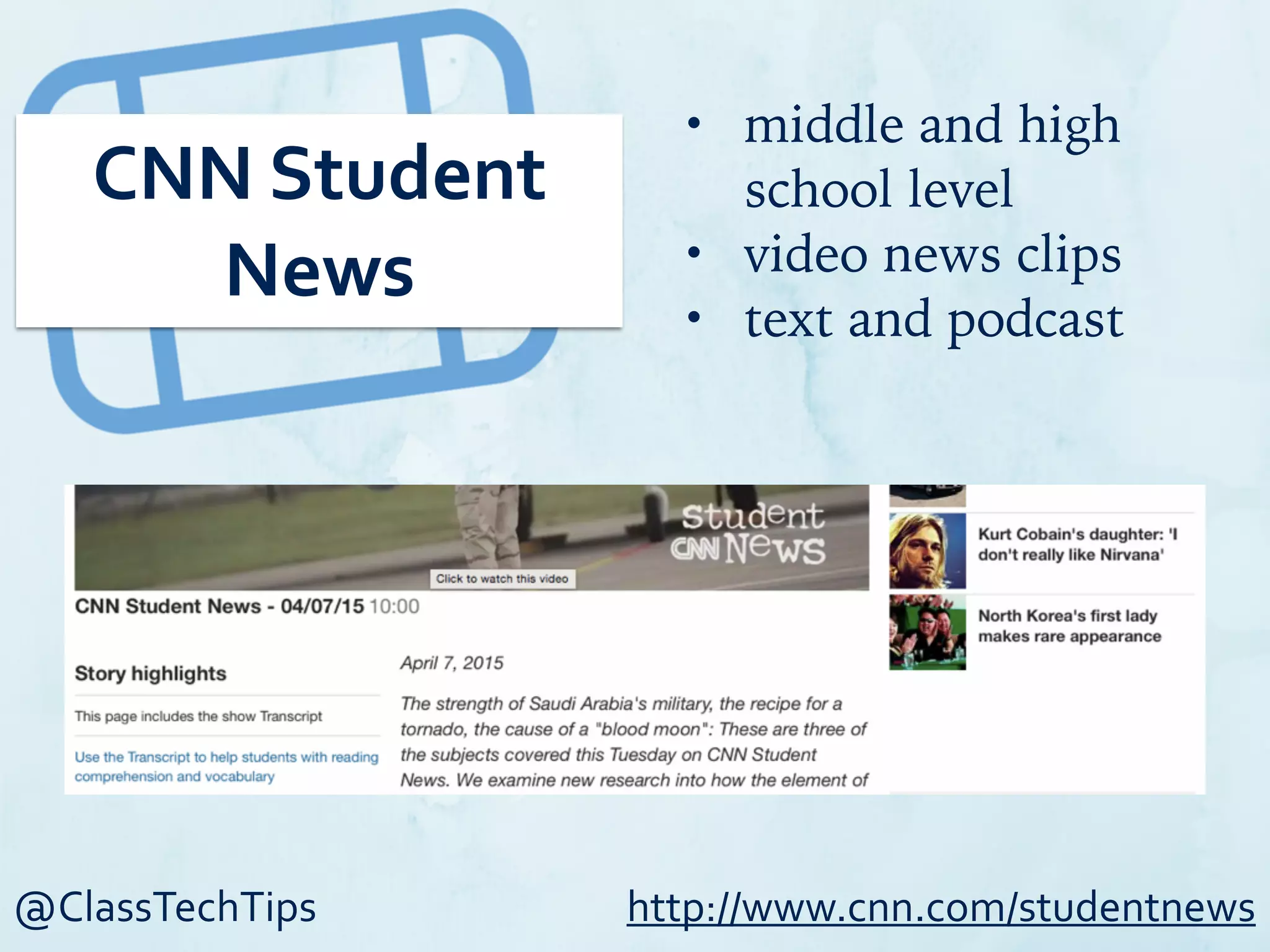 @ClassTechTips
CNN	
  Student	
  
News
• middle and high
school level
• video news clips
• text and podcast
http://www.cnn.com/studentnews
 