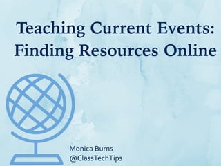 Teaching Current Events:
Finding Resources Online
Monica	
  Burns	
  
@ClassTechTips
 